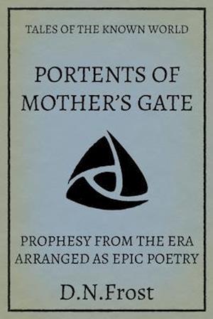 Portents of Mother's Gate: Prophesy from the Era Arranged as Epic Poetry