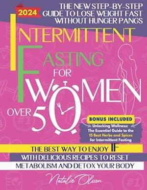 Intermittent Fasting for Women Over 50: The New Step-by-Step Guide to Lose Weight Fast without Hunger Pangs The Best Way to Enjoy IF with Delicious Re