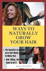 WAYS TO NATURALLY GROW YOUR HAIR: The Benefits of an Aloe Vera Hair Mask and How to Make One, Hair Oiling, Benefits and How to do it 