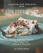 Tempting and Heavenly with Five Feet Apart: Enjoy Baking Simple Yet Exquisite Dessert Recipes 