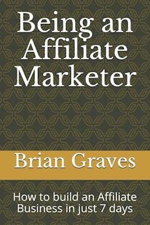 Being an Affiliate Marketer : How to build an Affiliate Business in just 7 days