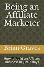 Being an Affiliate Marketer : How to build an Affiliate Business in just 7 days 