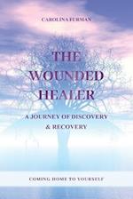THE WOUNDED HEALER - A JOURNEY OF DISCOVERY & RECOVERY: COMING HOME TO YOURSELF 