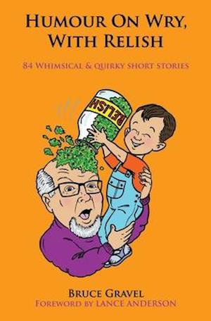 Humour on Wry, with Relish: 84 whimsical and quirky short stories