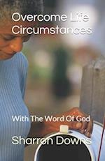 Overcome Life Circumstances: With The Word Of God 