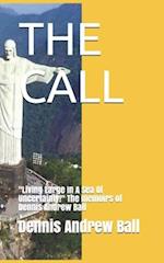 THE CALL: "Living Large In A Sea Of Uncertainty!" The memoirs of Dennis Andrew Ball 