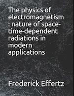 The physics of electromagnetism : nature of space-time-dependent radiations in modern applications 