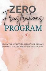 Zero Frustrations Program: Learn the secrets to speak your dreams into reality and turn your life around 