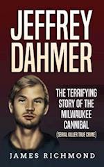 Jeffrey Dahmer: The Terrifying Story of the Milwaukee Cannibal (Serial Killer True Crime) 