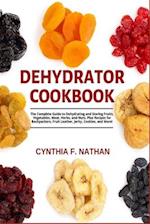 Dehydrator Cookbook: The Complete Guide to Dehydrating and Storing Fruits, Vegetables, Meat, Herbs, and Nuts. Plus Recipes for Backpackers, Fruit Leat