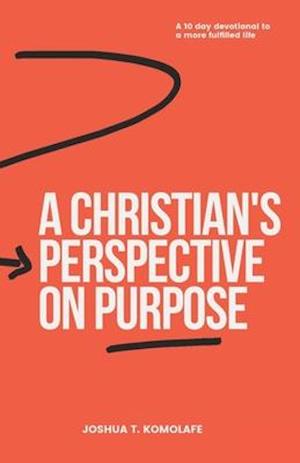 A Christian's Perspective on Purpose: A 10-Day Devotional to a More Fulfilled Life