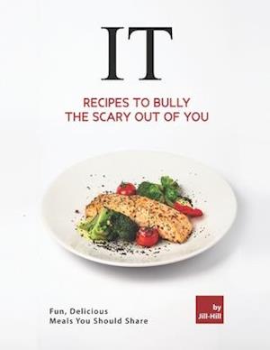 IT - Recipes to Bully the Scary Out of You: Fun, Delicious Meals You Should Share