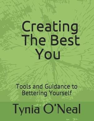 Creating The Best You: Tools and Guidance to Bettering Yourself