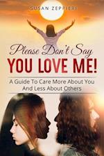 Please Don't Say You Love Me!: A Guide To Care More About You And Less About Others 