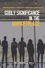 GODLY SIGNIFICANCE IN THE MARKET PLACE: INSPIRATIONAL & THOUGHT PROVOKING PRINCIPLES 