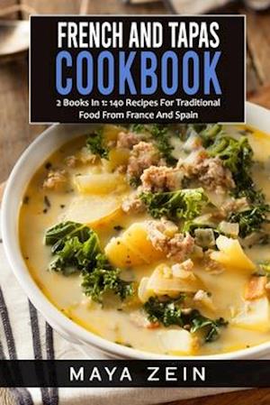 French And Tapas Cookbook: 2 Books In 1: 140 Recipes For Traditional Food From France And Spain