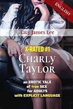 X-RATED #1 Charly Taylor, an EROTIC TALE of true SEX for ADULTS with EXPLICIT LANGUAGE (English)