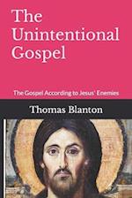 THE UNINTENTIONAL GOSPEL: The Gospel According to Jesus' Enemies 