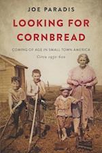 Looking For Cornbread: Coming of Age In Small Town America Circa1950s-60s 