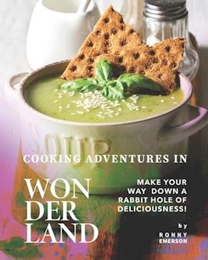 Cooking Adventures in Wonderland : Make Your Way Down a Rabbit Hole of Deliciousness!