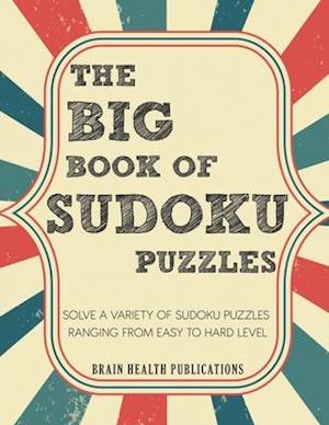 The Big Book of Sudoku Puzzles: Solve a Variety of Sudoku Puzzles Ranging from Easy to Hard level