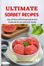 ULTIMATE SORBET RECIPES: Easy & Flavourful Homemade Sorbet Cookbook for you and your Family 