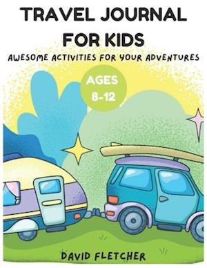 Travel Journal for Kids Ages 8-12 - Awesome Activities for Your Adventures: Colored Edition