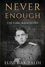 Never Enough: The Carl Katz Story - A Man Hunted by the Nazis Long After the Fall of the Third Reich 