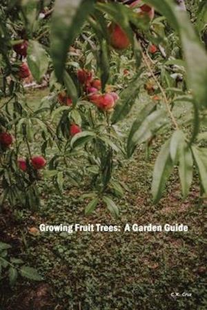 Growing Fruit Trees: A Garden Guide