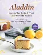 Aladdin - Opening You Up to A Whole New World of Recipes: Discovering The Goodness Hidden Before You 