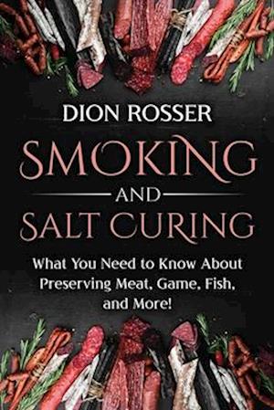 Smoking and Salt Curing: What You Need to Know About Preserving Meat, Game, Fish, and More!