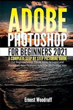 Adobe Photoshop for Beginners 2021: A Complete Step by Step Pictorial Guide for Beginners with Tips & Tricks to Learn and Master All New Features in A