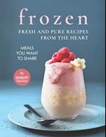 Frozen - Fresh and Pure Recipes from The Heart: Meals You Want to Share 