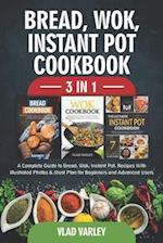 Bread, Wok, Instant Pot, Cookbook 3 In 1 : A Complete Guide to Bread, Wok, Instant Pot, Recipes With illustrated photos & Meal Plan for Beginners and