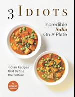 3 Idiots - Incredible India on A Plate: Indian Recipes That Define the Culture 