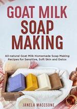 Goat Milk Soap Making: All-natural Goat Milk Homemade Soap Making Recipes for Sensitive, Soft Skin and Detox 