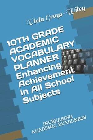 10TH GRADE ACADEMIC VOCABULARY PLANNER Enhancing Achievement in All School Subjects: INCREASING ACADEMIC READIINESS