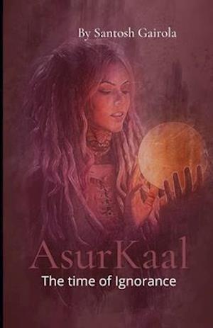 Asurkaal: The time of ignorance