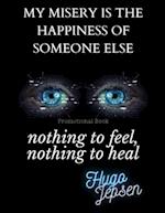 nothing to feel, nothing to heal: my misery is the happiness of someone else (Promotional Book) 