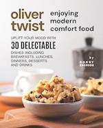 Oliver Twist Enjoying Modern Comfort Food: Uplift Your Mood With 30 Delectable Dishes Including Breakfasts, Lunches, Dinners, Desserts and Drinks 