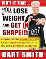 It's Time For You To Lose Weight & Get In Shape!!! Too!: With My Personal Weight Loss Tips & A.A.B.B. Fitness Routine To Help You Trim Down, Get Fit &