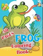 Frog Coloring Book : Over 50 Fun Coloring and Activity Pages with Cute / Frog For Kids 