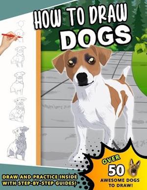 How To Draw Dogs: A Step by Step Drawing Book loveable Canines for kids and young artists