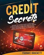 Credit Secrets: Discover The Ultimate Guide to Learn Credit Secrets to Finally Achieve Your Financial Freedom. Boost Your Score and Repair Your Negati