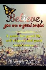 Believe you are a good person!: A guide for good life, self respect and good convivences. 