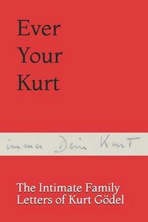 Ever Your Kurt: The Intimate Family Letters of Kurt Gödel