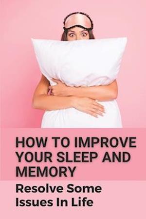 How To Improve Your Sleep And Memory