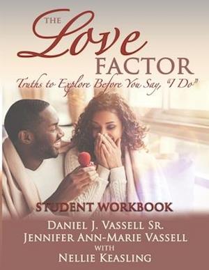 The Love Factor - Student orkbook: Truths to Eplore Before You Say, "I Do".