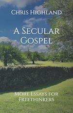 A Secular Gospel: More Essays for Freethinkers 