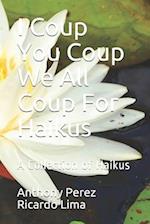 I Coup You Coup We All Coup For Haikus: A Collection of Haikus 